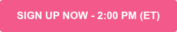 SIGN UP NOW - 2:00 PM (ET)